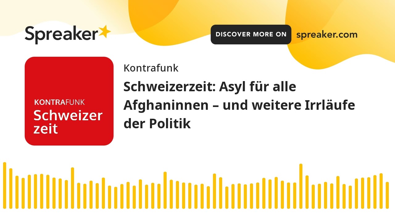 Schweizerzeit: Asyl für alle Afghaninnen – und weitere Irrläufe der Politik