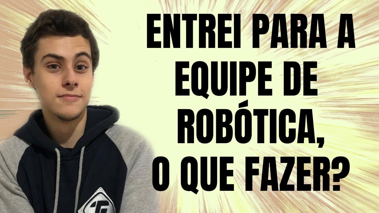 ENTREI PARA A EQUIPE DE ROB&Oacute;TICA, O QUE FAZER?