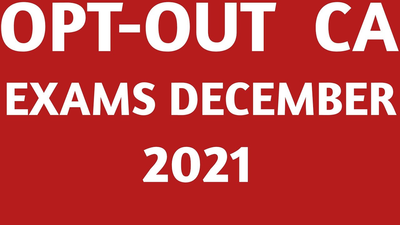 OPT- OUT Option For CA Exams December 2021 ?