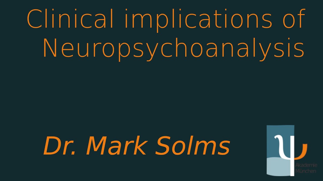 Dr. Mark Solms: Clinical implications of Neuropsychoanalysis.