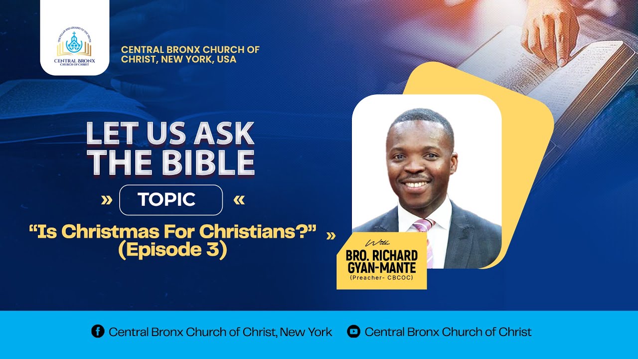 Let Us Ask The Bible: "Is Christmas For Christians? - Episode 3" - Bro. Richard Gyan-Mante