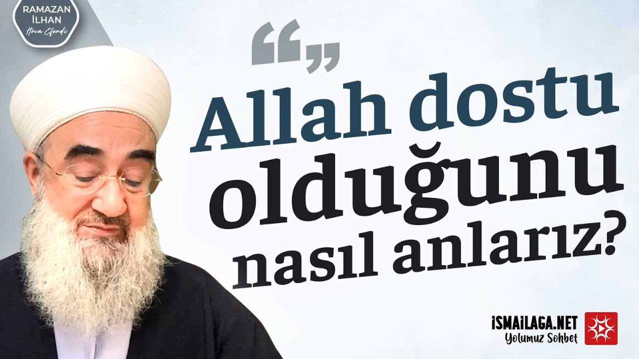 Allah Dostu Olduğunu Nasıl Anlarız? - Ramazan İlhan Hoca Efendi @ismailaganet