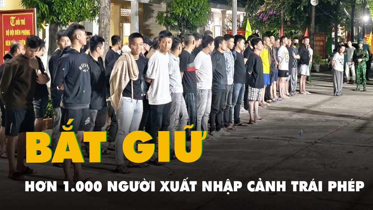 Trong 2 tuần, biên phòng bắt giữ, xử lý hơn 1.000 người xuất nhập cảnh trái phép