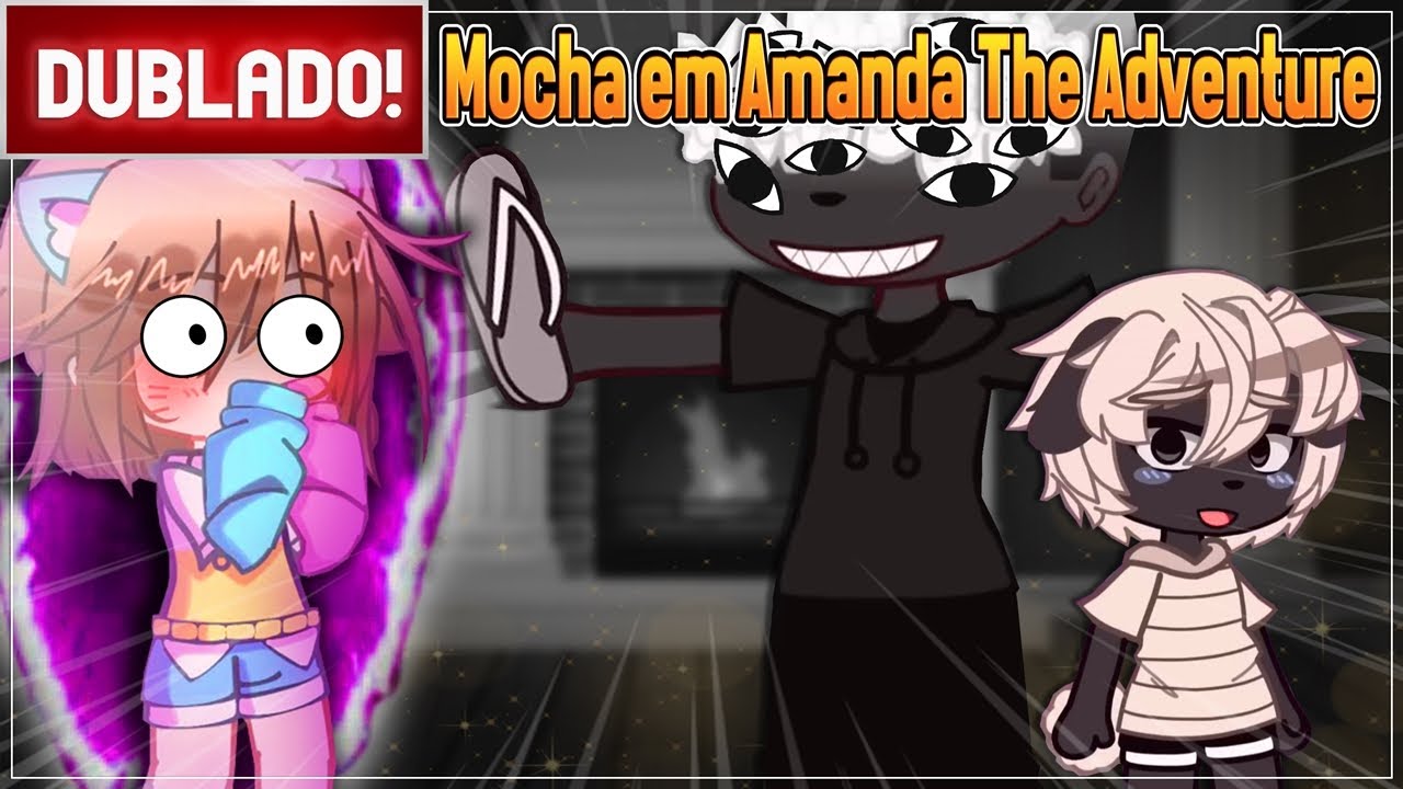 [ DUBLADO ] SE A MOCHA ESTIVESSE EM AMANDA THE ADVENTURE l GACHA CLUB