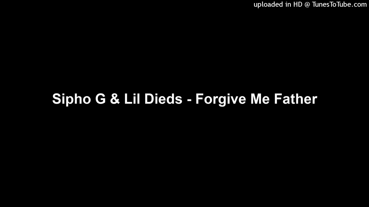 Sipho G & Lil Dieds - Forgive Me Father
