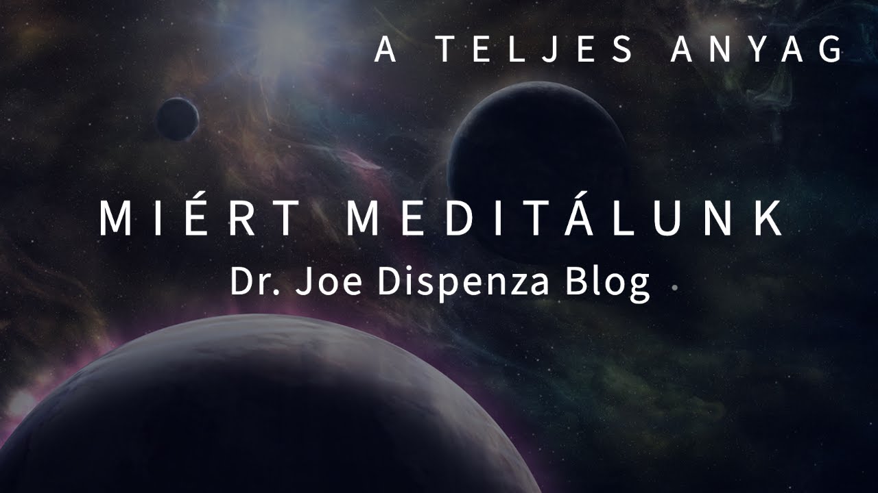Miért Meditálunk - Dr. Joe Dispenza teljes blog magyarul