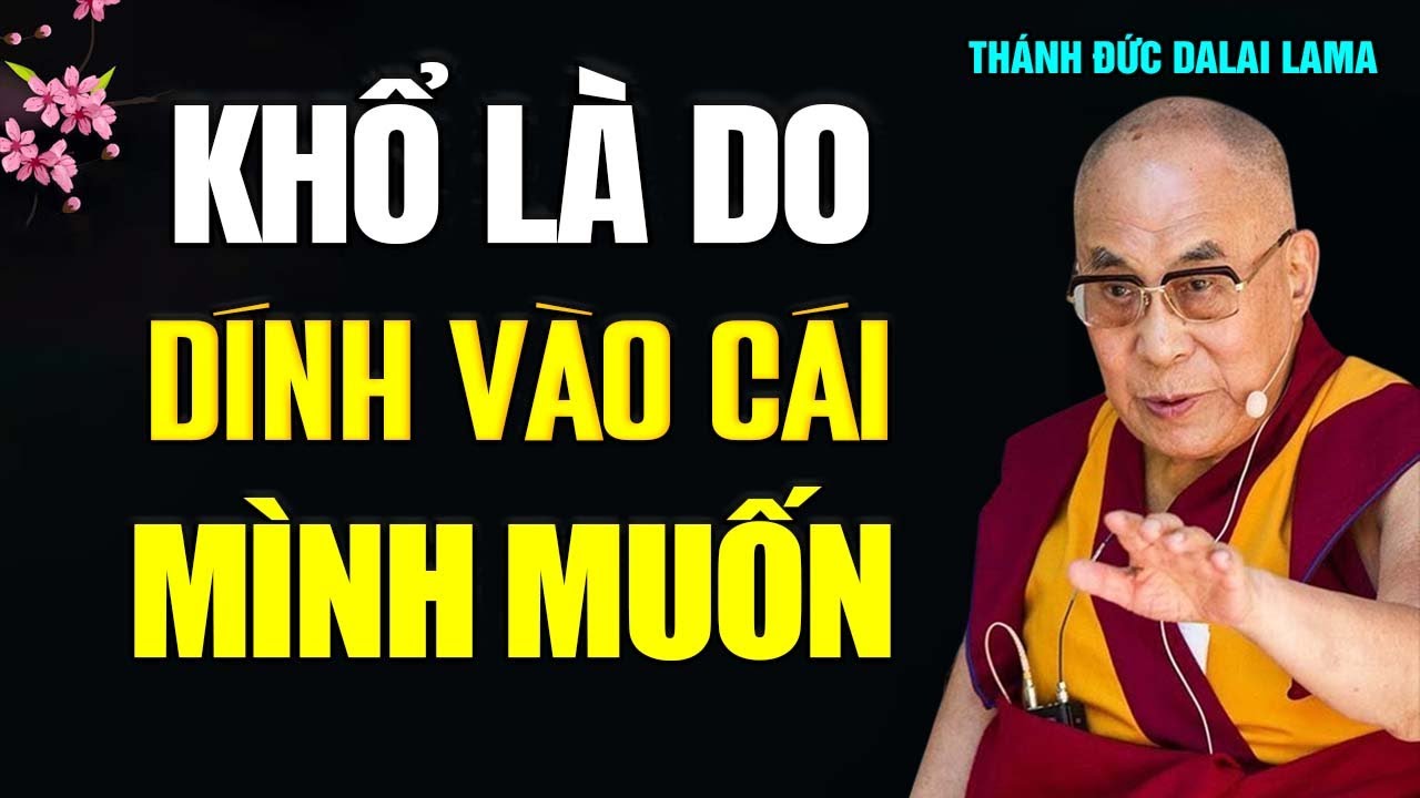 Khổ là do dính vào cái mình muốn - Thánh Đức Đạt Lai Lạt Ma