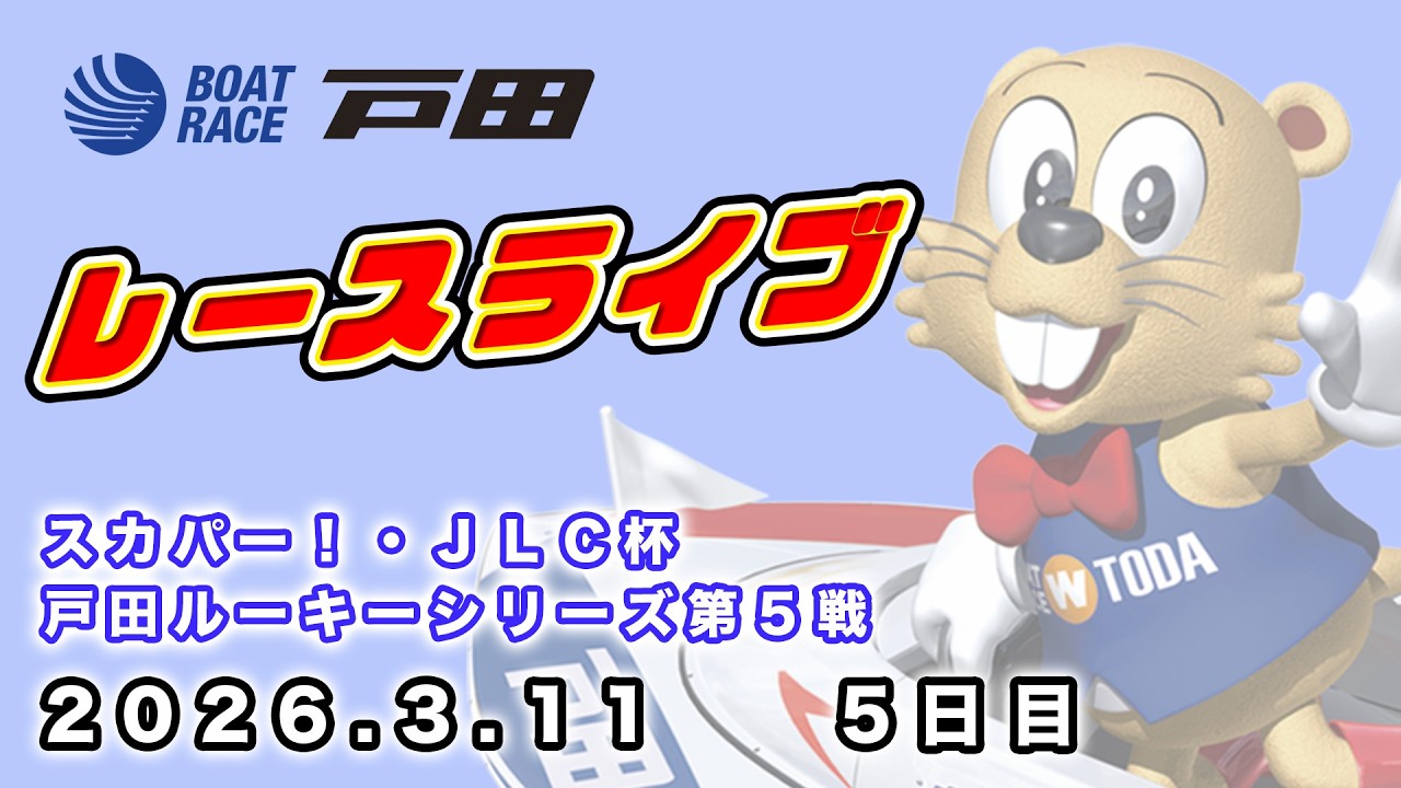 2026.3.11 戸田レースライブ スカパー！・ＪＬＣ杯戸田ルーキーシリーズ第５戦 5日目