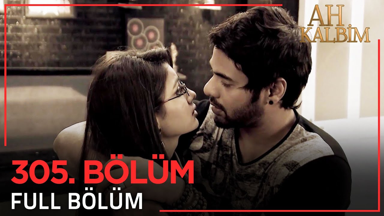 Ah Kalbim 305. Bölüm (Uzun Versiyon)