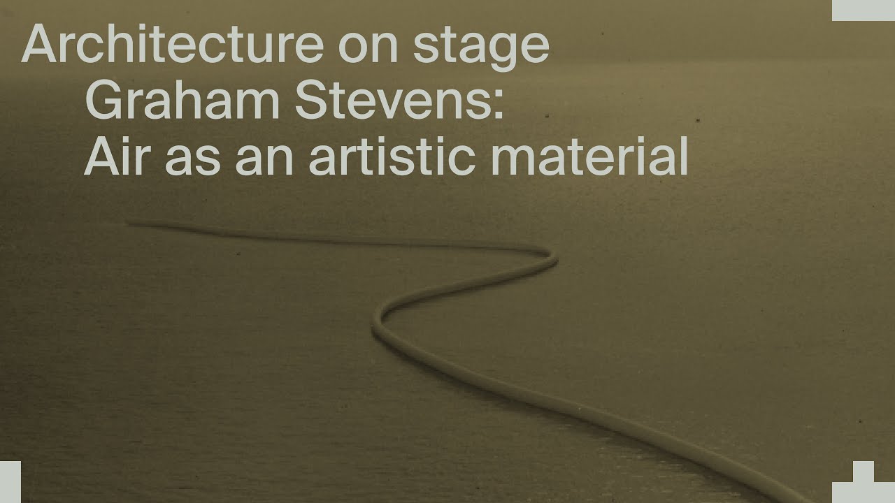 Architecture on Stage: Graham Stevens - Air as an artistic material