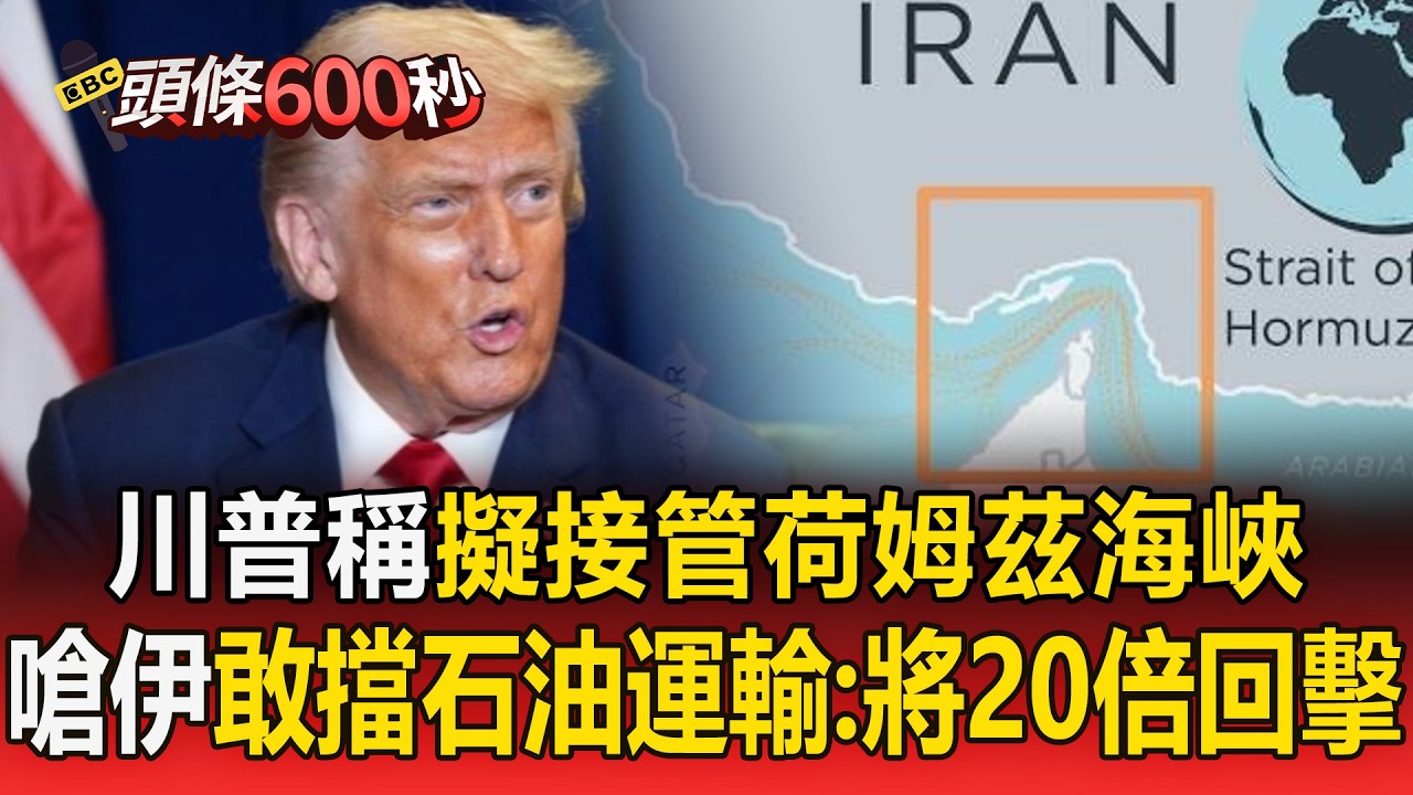 川普稱擬接管荷姆茲海峽！嗆伊朗敢擋石油運輸「將20倍回擊」【頭條600秒】