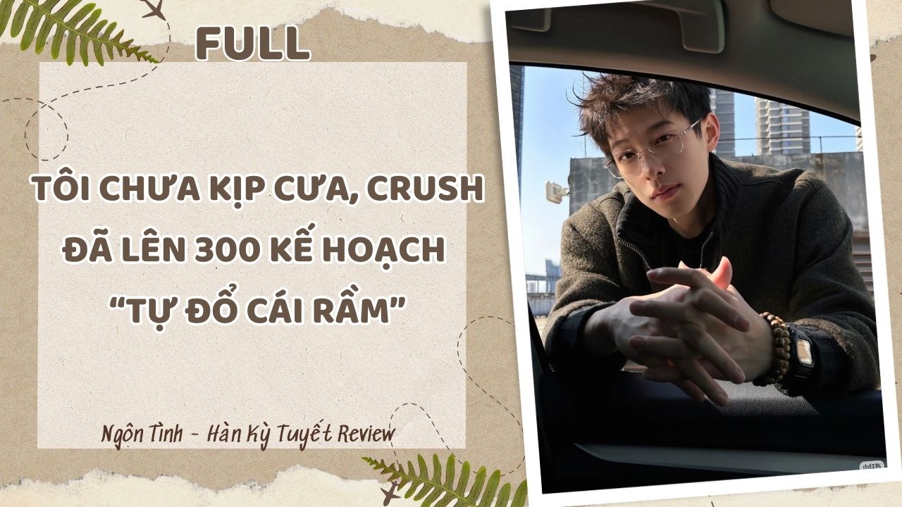 [Full Audio] TÔI CHƯA KỊP CƯA, CRUSH ĐÃ LÊN 300 KẾ HOẠCH 