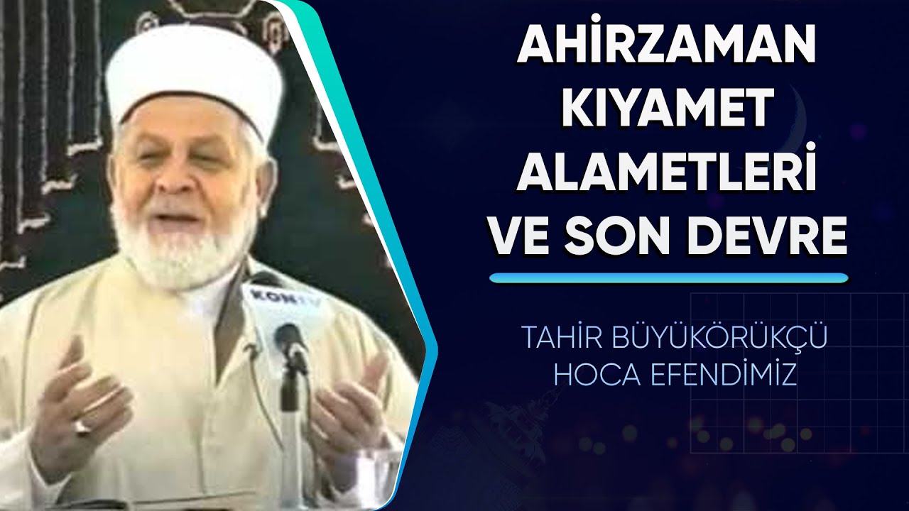Ahirzaman Kıyamet Alametleri ve Son Devre | Tahir Büyükkörükçü Hocamız