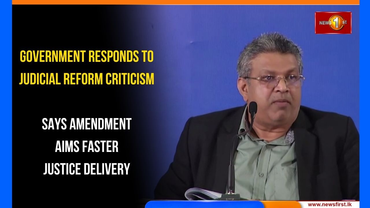 Government Responds To Judicial Reform Criticism: Says Amendment Aims Faster Justice Delivery