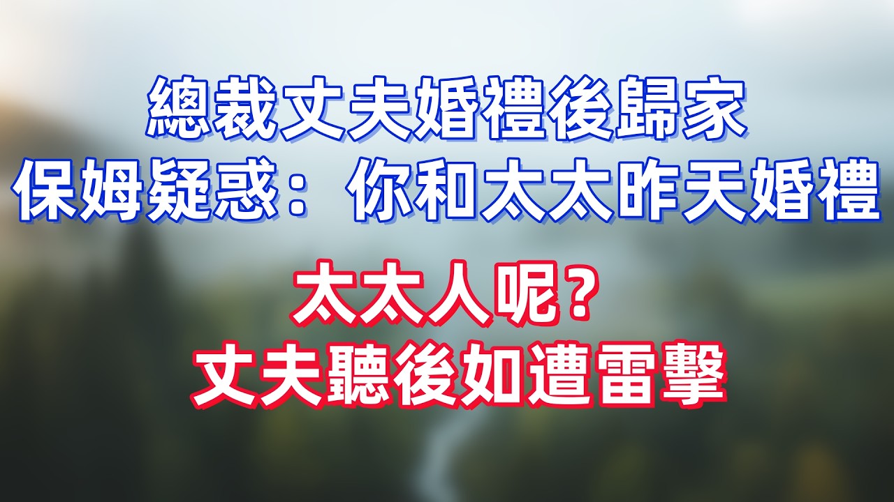 總裁丈夫婚禮後歸家，保姆疑惑：你和太太昨天婚禮，太太人呢？丈夫聽後如遭雷擊