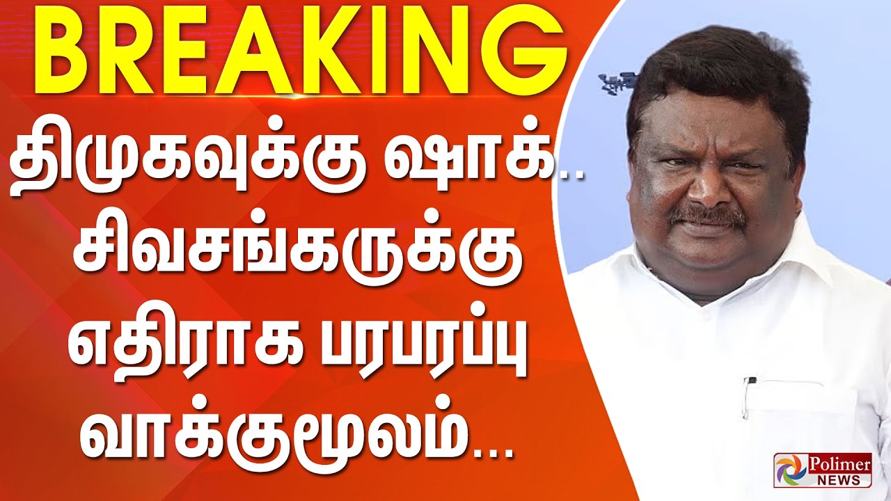 #BREAKING - திமுக-வுக்கு ஷாக்.. சிவசங்கருக்கு எதிராக பரபரப்பு வாக்குமூலம்...