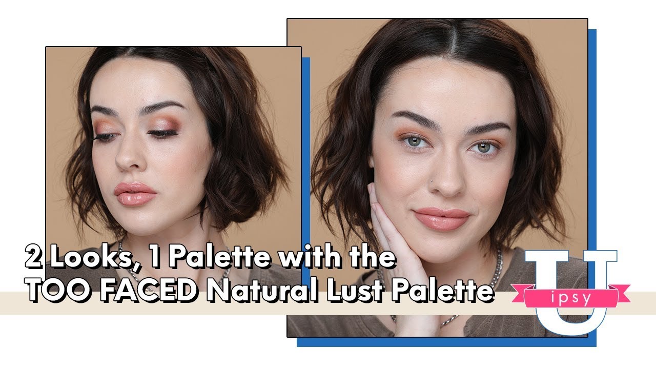 2 Looks 1 Palette: TOO FACED Natural Lust Eyeshadow Palette Tutorial | ipsy U