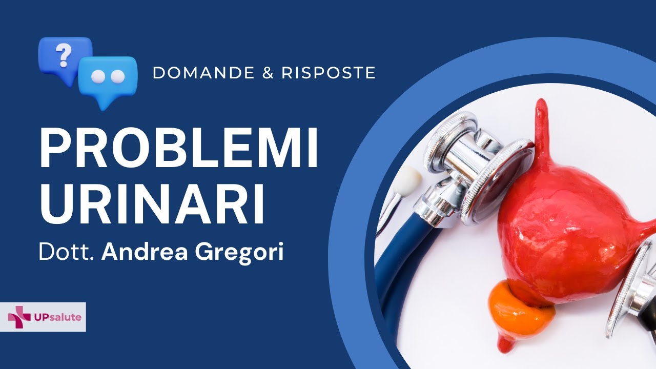 Problemi urinari: domande e risposte - Dott. Andrea Gregori - UPsalute Channel