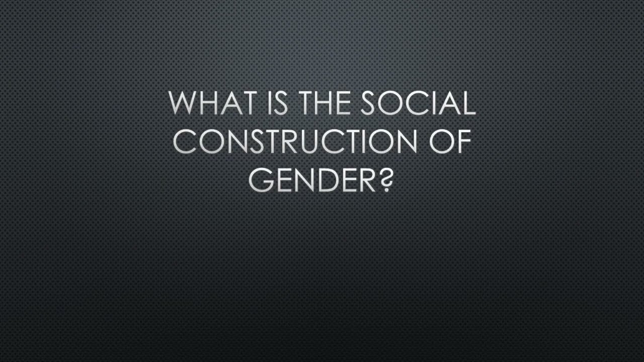 What is the Social Construction of Gender?