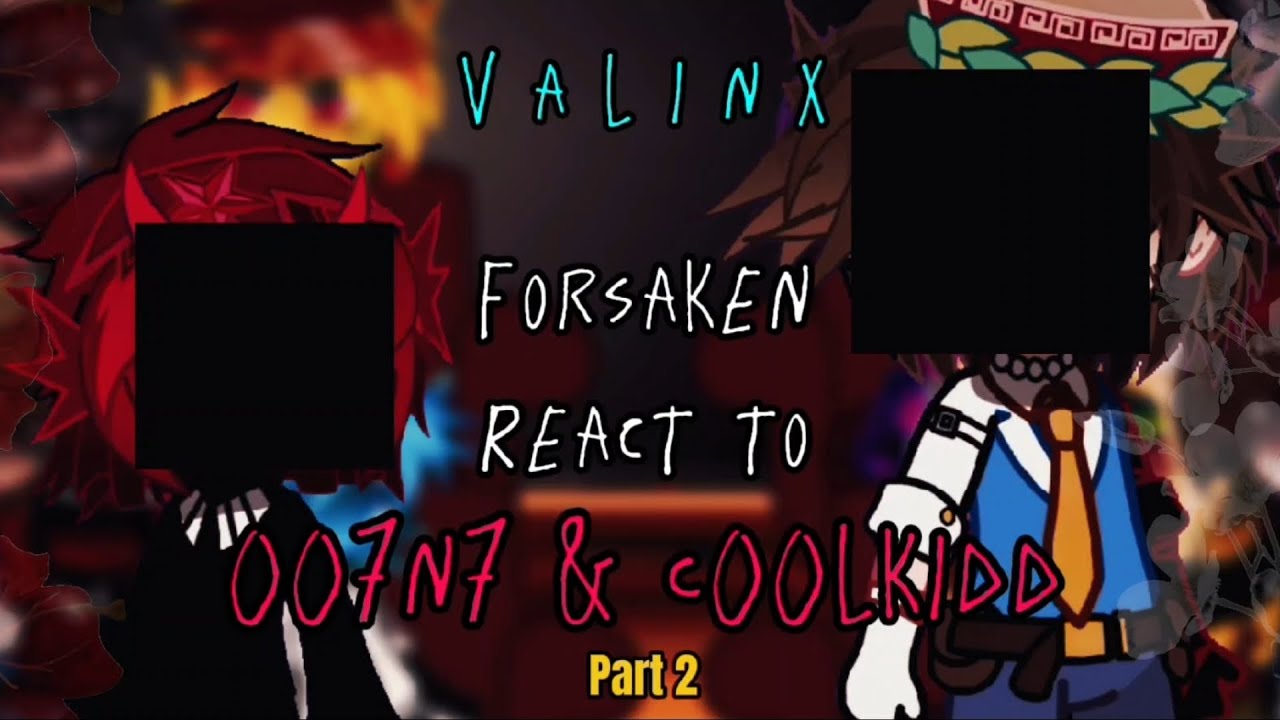 Forsaken reacts to 007n7 & C00lkidd || VALINX ||(2/2) || READ DESC like actually fucking read it.||