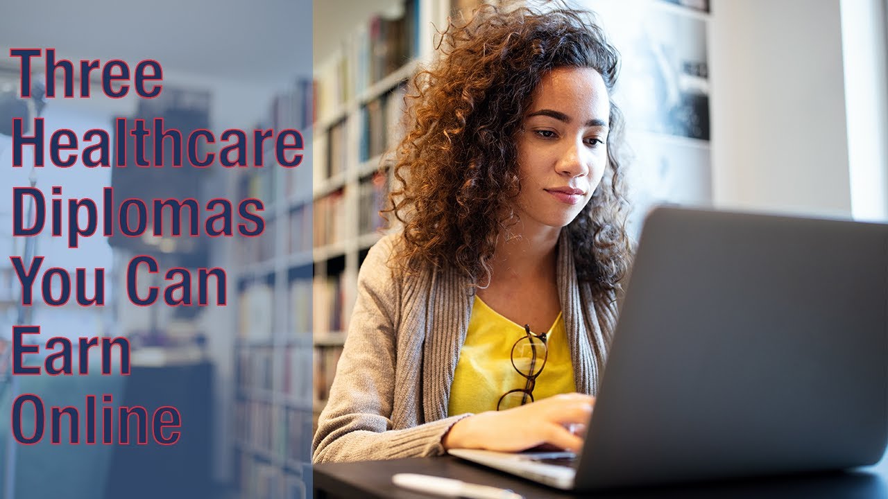 3 Healthcare Diplomas You Can Earn Online