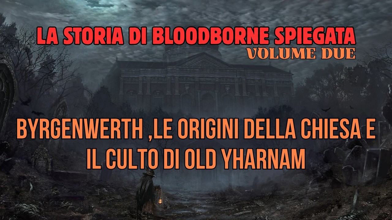 BLOODBORNE SPIEGATO -VOLUME DUE - BYRGENWERTH , LA VERITÀ STRAORDINARIA E YHARNAM PRIMA DELLA CHIESA