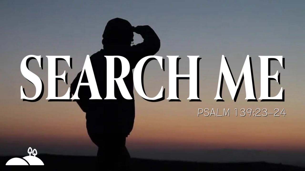 Search Me (Psalm 139:23-24) | SERMON | Mike Hisaw
