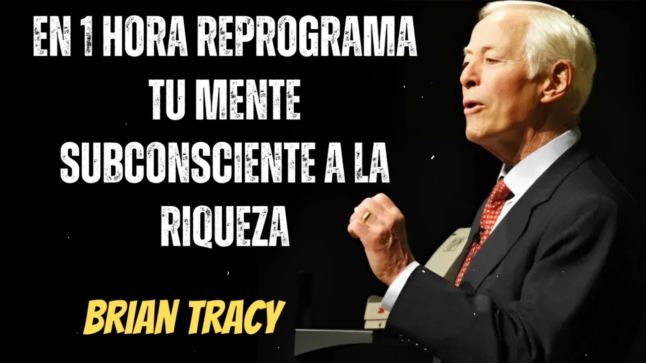En 1 HORA REPROGRAMA TU MENTE Subconsciente A LA RIQUEZA- Brian Tracy Wisdom