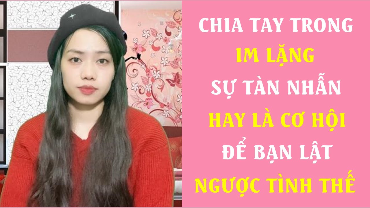 Chia tay trong im lặng Sự ta n nhẫn hay là Cơ hội để bạn lật ngược tình thế