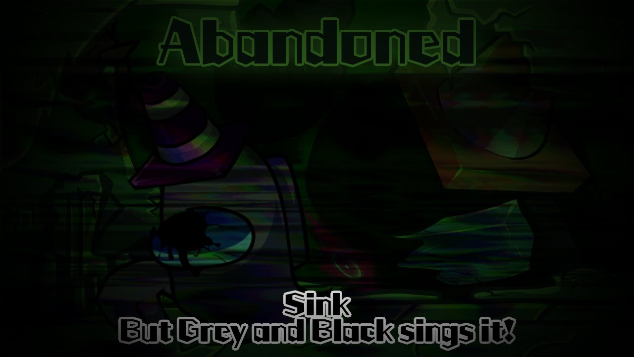 Abandoned / Sink but Grey and Black sings it! (FNF Cover)