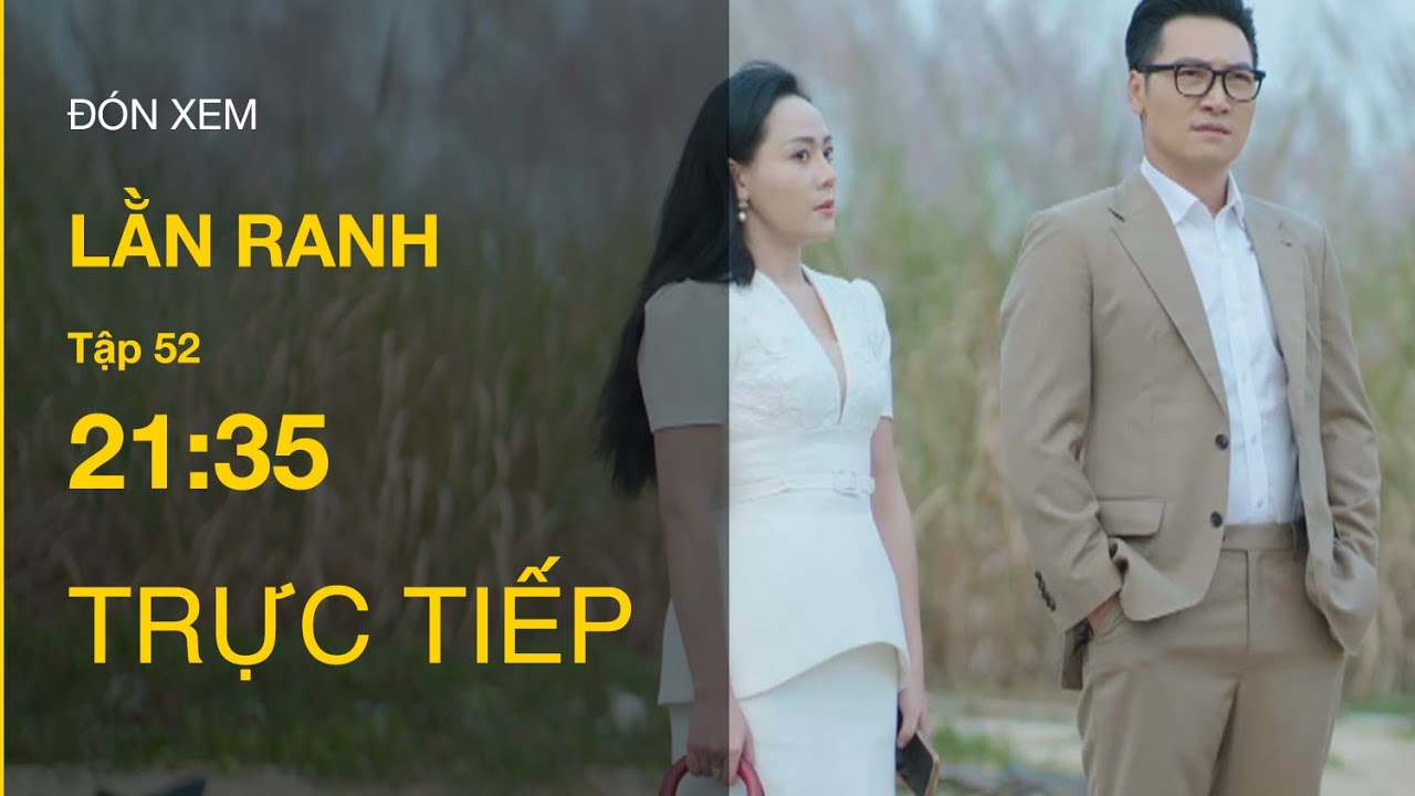 TRỰC TIẾP Lằn Ranh FULL Tập 52