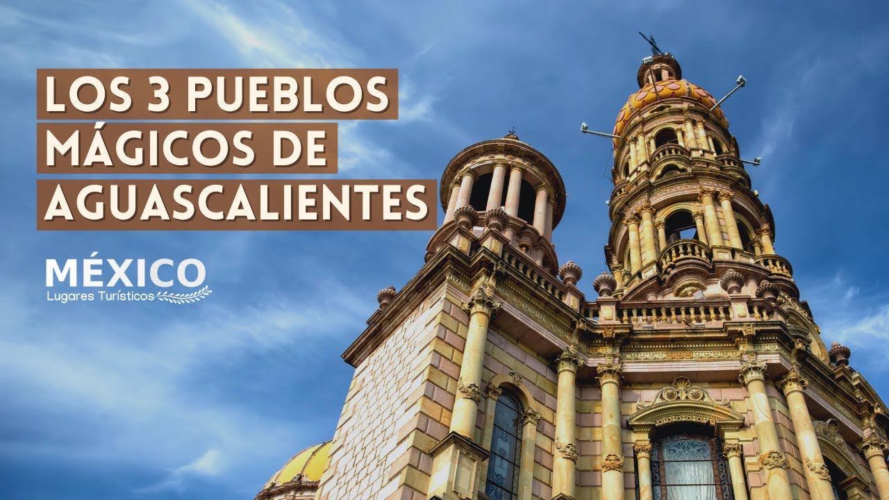 Los 3 Pueblos Mágicos de Aguascalientes México | Lugares Turísticos de México