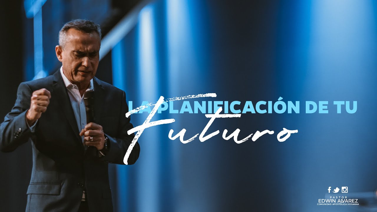 La Planificación de tu futuro – Pastor Edwin Alvarez