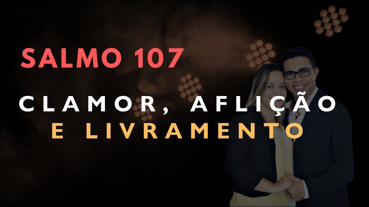 Salmo 107 Estudo: CLAMOR, AFLIÇÃO E LIVRAMENTO (Bíblia Explicada)