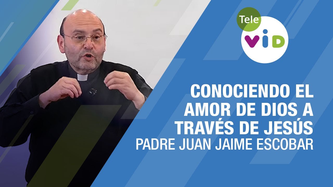 Conociendo el amor de Dios a través de Jesús, Padre Juan Jaime Escobar - Tele VID