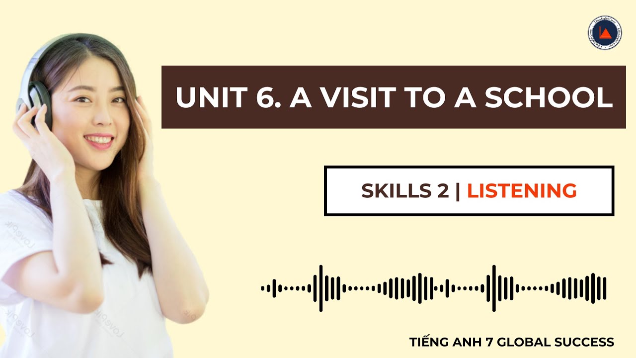 Tiếng Anh 7 Global Success | Unit 6. A Visit To A School | Skills 2 | Listening