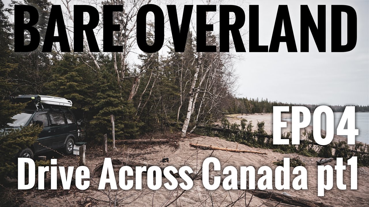 Bare Overland EP04 Drive Across Canada pt1 - Quebec, Ontario & Lake Superior