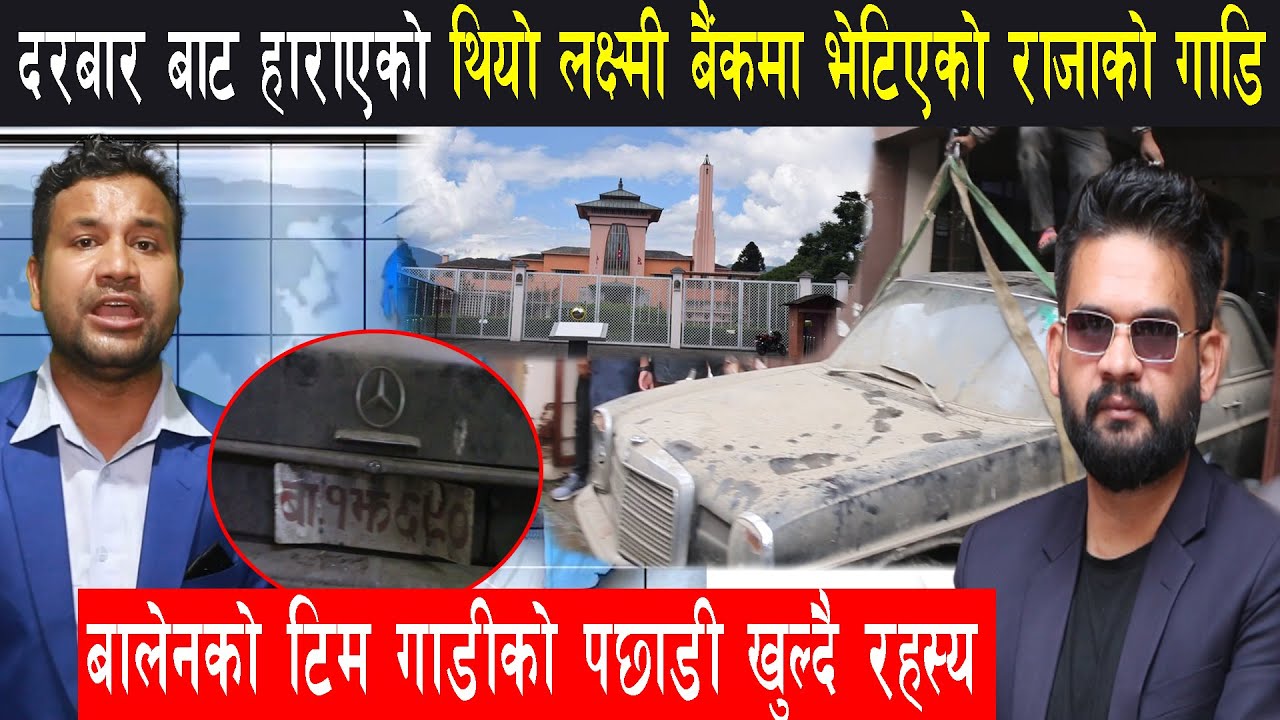 दरबार बाट हाराएको थियो लक्ष्मी बैंकमा भेटिएको राजाको गाडि बालेनको टिम गाडीको पछाडी खुल्दै रहस्य | HD