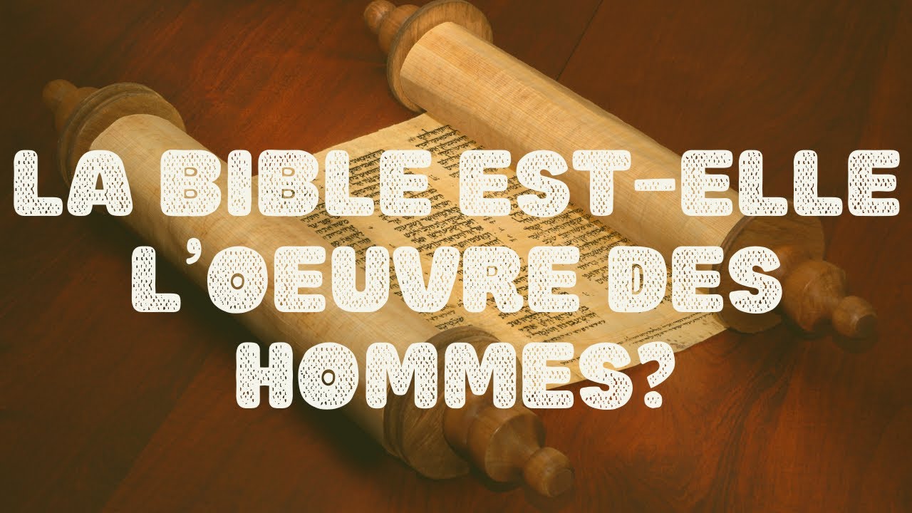 Explorons la parole de Dieu - Partie 1 - La Bible est-elle l’œuvre des hommes ?