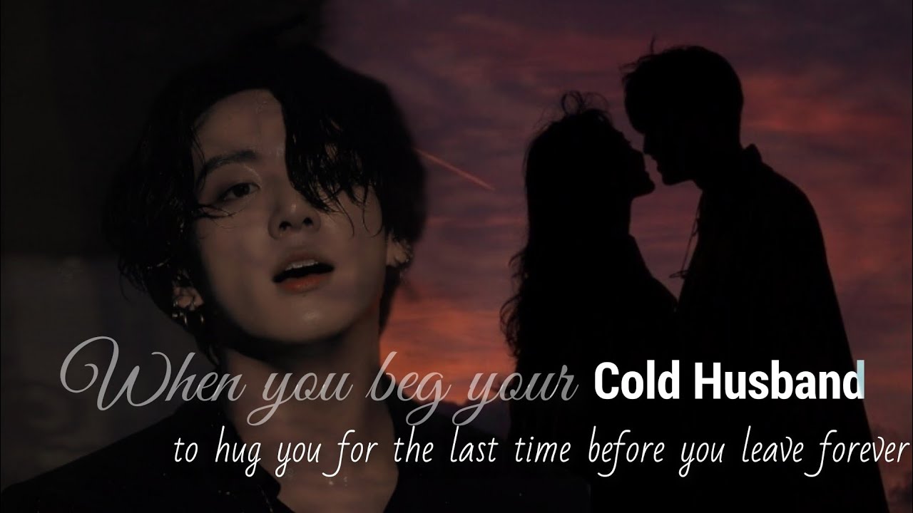Jungkook FF: when you beg your cold husband to hug you for the last time before you leave forever