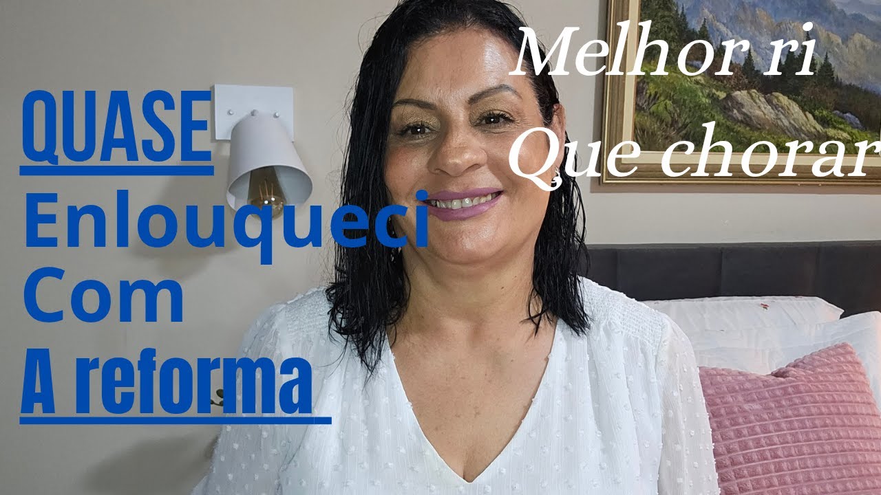 Quase enlouqueci com a reforma