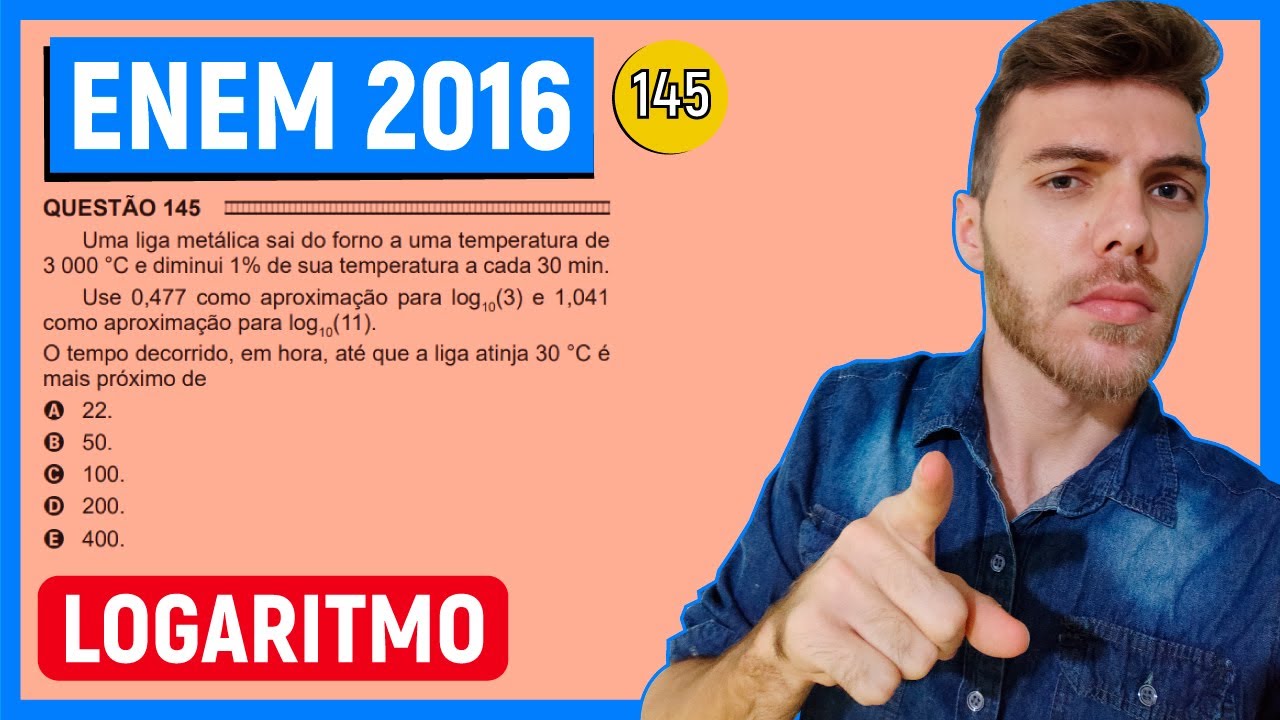 🛑LOGARITMO - 145 Enem 2016 -  Uma liga metálica sai do forno a uma temperatura de 3 000℃ e diminui