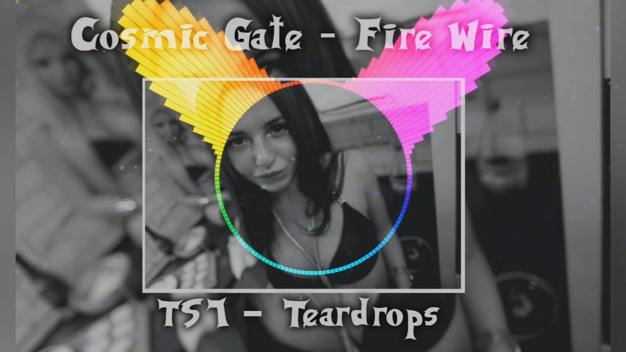 Cosmic Gate - Fire Wire & TS7 - Teardrops [CZ4PL4 EDIT 2K18]
