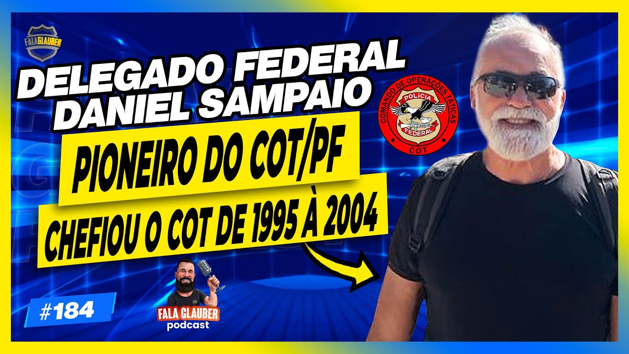 DELEGADO FEDERAL DANIEL SAMPAIO (PIONEIRO DO COT/PF) - Fala Glauber Podcast #184