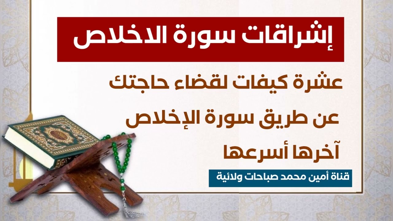 عشرة كيفيات لقضاء حاجتك عن طريق سورة الإخلاص آخرها أسرعها.. إشراقات سورة الاخلاص