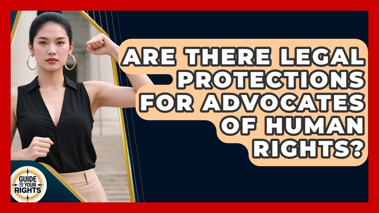 Are There Legal Protections for Advocates of Human Rights? | Guide To Your Rights News
