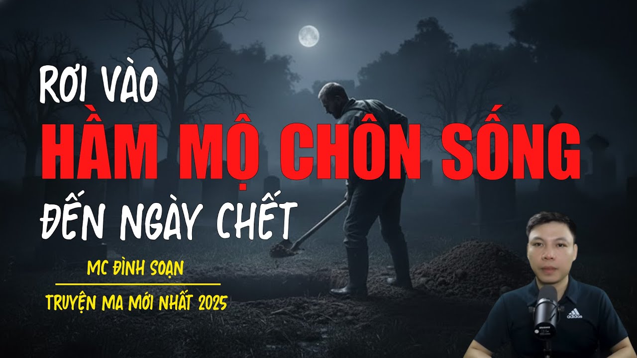 Truyện ma Đình Soạn mới nhất 2025：RƠI VÀO HẦM MỘ CHÔN SỐNG ĐẾN NGÀY CHẾT