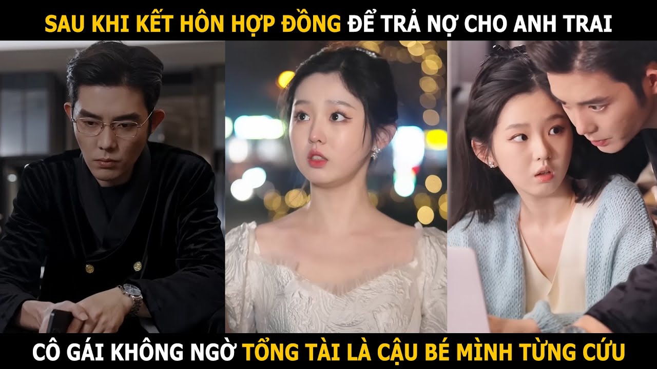 Sau khi kết hôn hợp đồng để trả nợ cho anh trai, cô gái không ngờ tổng tài là cậu bé mình từng cứu