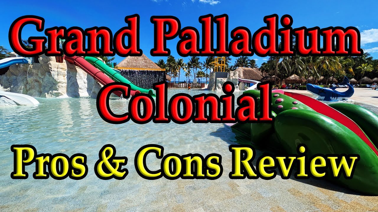 GRAND PALLADIUM COLONIAL: Pros & Cons-Insider Tips for this Family All-inclusive Resort Cancun