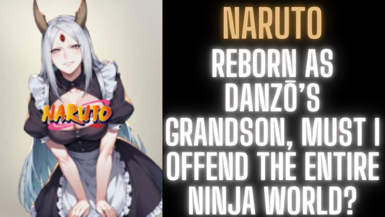 Naruto: Reborn as Danzō’s Grandson, Must I Offend the Entire Ninja World? Part 1